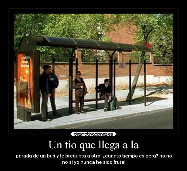 Un tio que llega a la - 