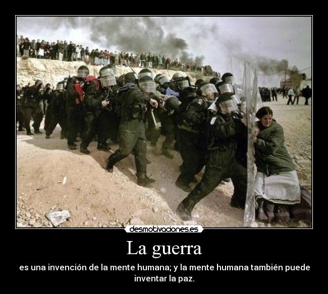 La guerra - es una invención de la mente humana; y la mente humana también puede
inventar la paz.