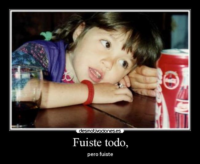 Fuiste todo, - 