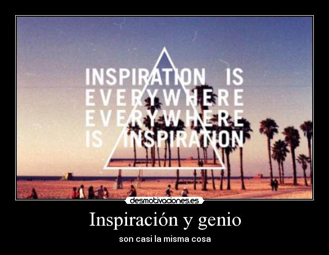 Inspiración y genio - son casi la misma cosa