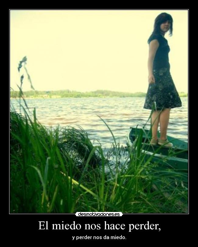 El miedo nos hace perder, -