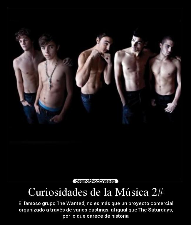 Curiosidades de la Música 2# - El famoso grupo The Wanted, no es más que un proyecto comercial
organizado a través de varios castings, al igual que The Saturdays,
por lo que carece de historia