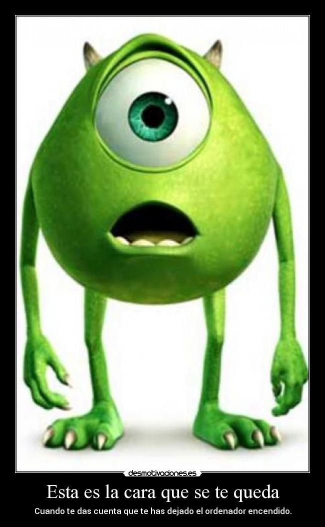 Esta es la cara que se te queda - Cuando te das cuenta que te has dejado el ordenador encendido.