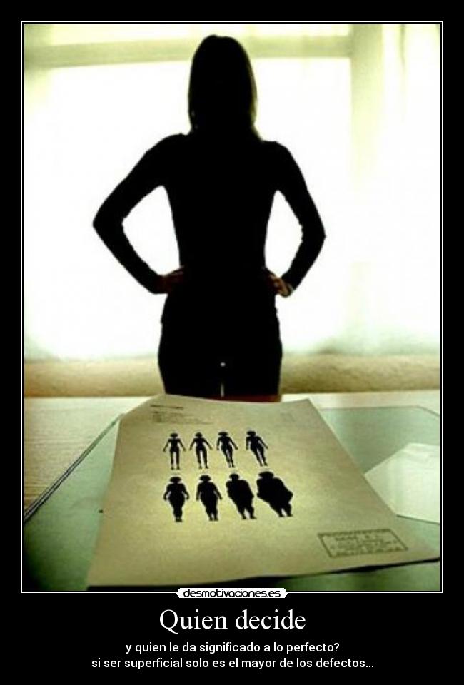 Quien decide - y quien le da significado a lo perfecto?
si ser superficial solo es el mayor de los defectos...