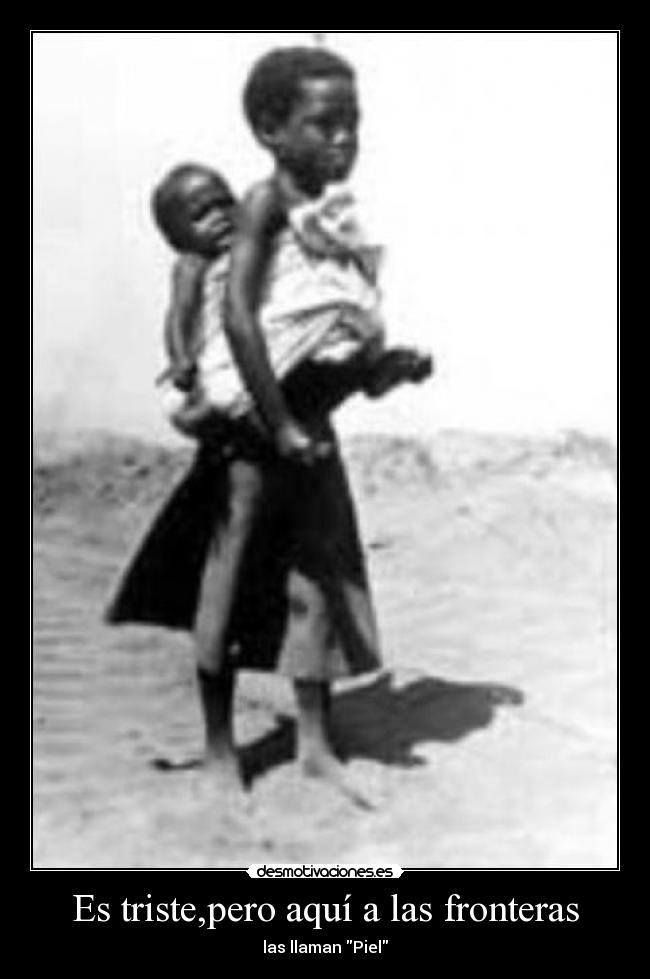 Es triste,pero aquí a las fronteras -