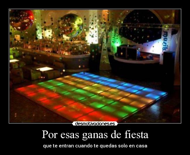 Por esas ganas de fiesta - que te entran cuando te quedas solo en casa