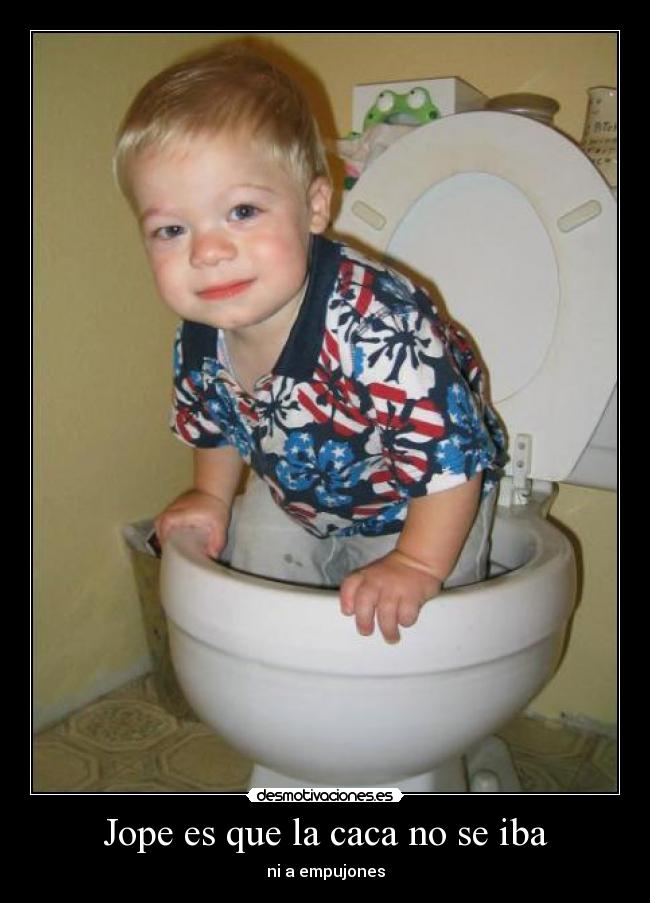 Jope es que la caca no se iba -