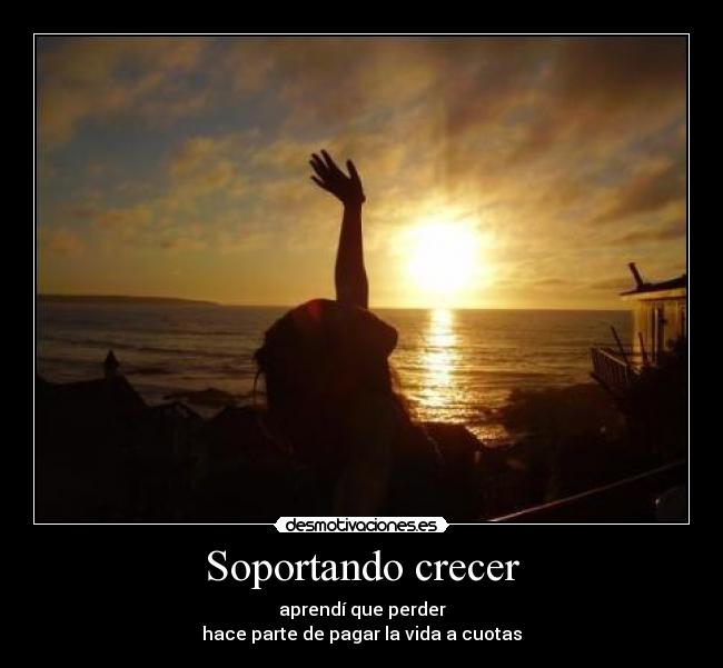 Soportando crecer - aprendí que perder
hace parte de pagar la vida a cuotas