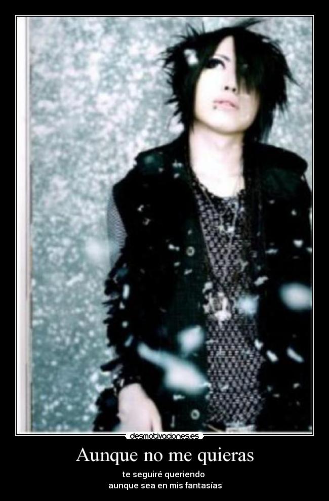 Aunque no me quieras - te seguiré queriendo
aunque sea en mis fantasías
