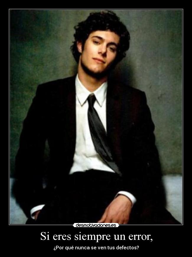 Si eres siempre un error, -