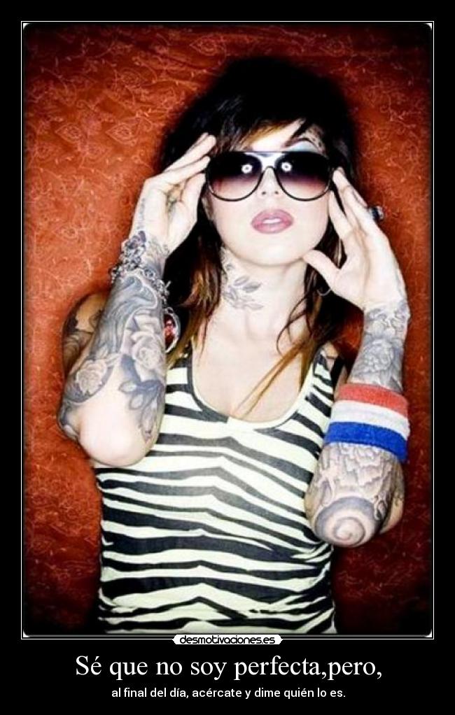 Sé que no soy perfecta,pero, -