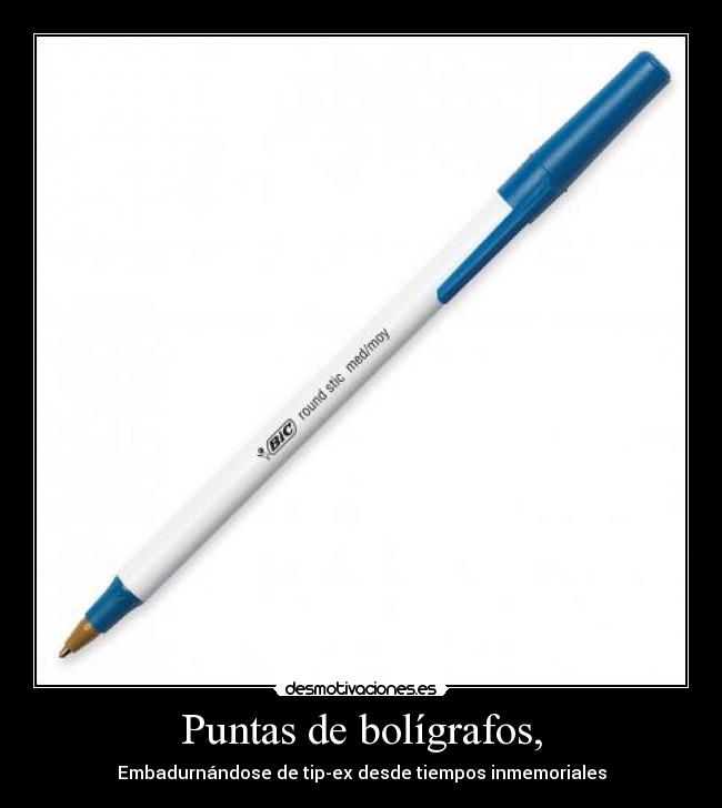 Puntas de bolígrafos, - Embadurnándose de tip-ex desde tiempos inmemoriales