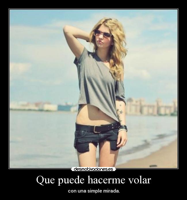 Que puede hacerme volar - con una simple mirada.