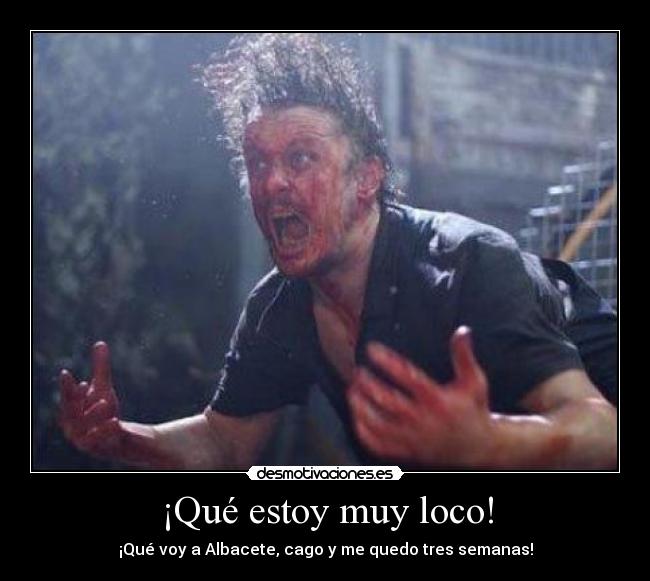 ¡Qué estoy muy loco! - ¡Qué voy a Albacete, cago y me quedo tres semanas!