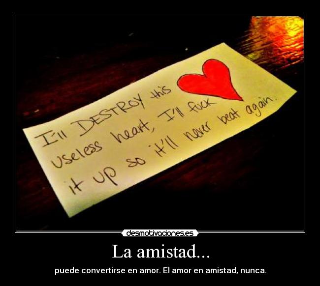 La amistad... - puede convertirse en amor. El amor en amistad, nunca.