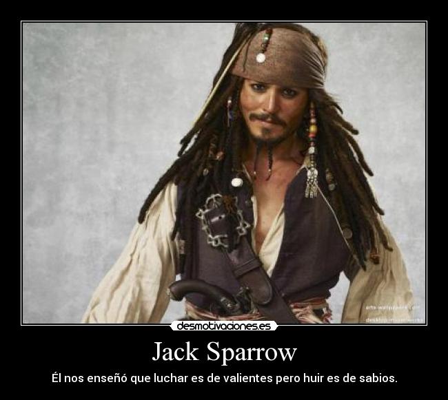 Jack Sparrow - Él nos enseñó que luchar es de valientes pero huir es de sabios.