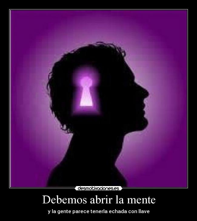 Debemos abrir la mente - y la gente parece tenerla echada con llave