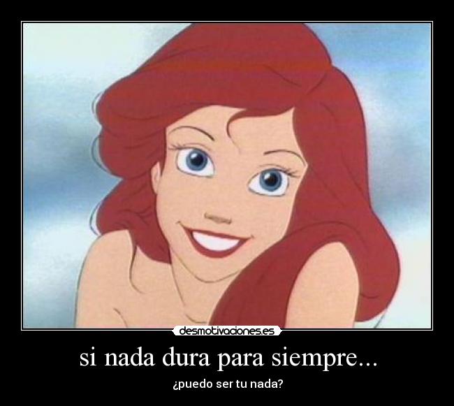 si nada dura para siempre... - ¿puedo ser tu nada?