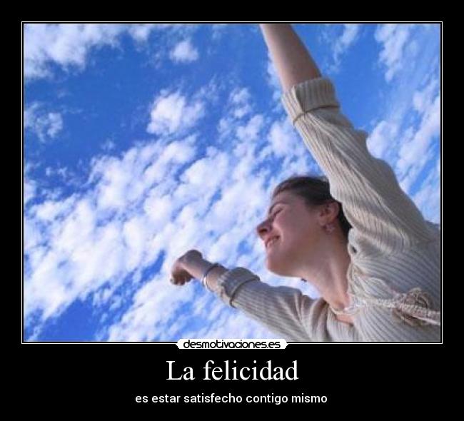 La felicidad - es estar satisfecho contigo mismo ♥