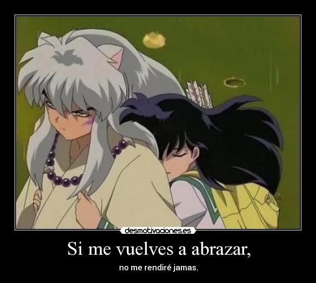 Si me vuelves a abrazar, -