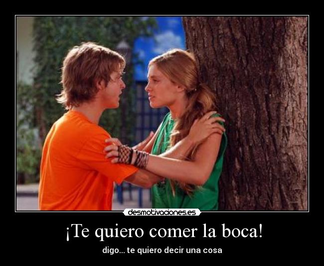 ¡Te quiero comer la boca! - 