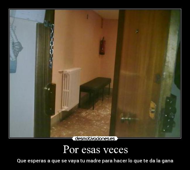 Por esas veces - Que esperas a que se vaya tu madre para hacer lo que te da la gana