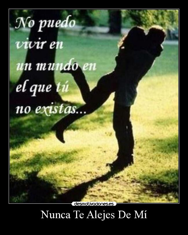Nunca Te Alejes De Mí Desmotivaciones Nunca Te Alejes De Mí Desmotivaciones