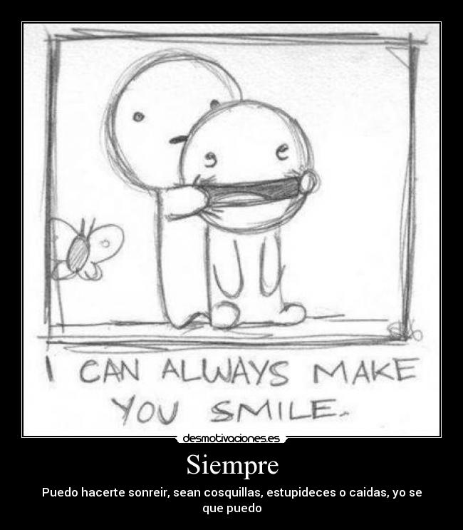 Siempre - Puedo hacerte sonreir, sean cosquillas, estupideces o caidas, yo se que puedo