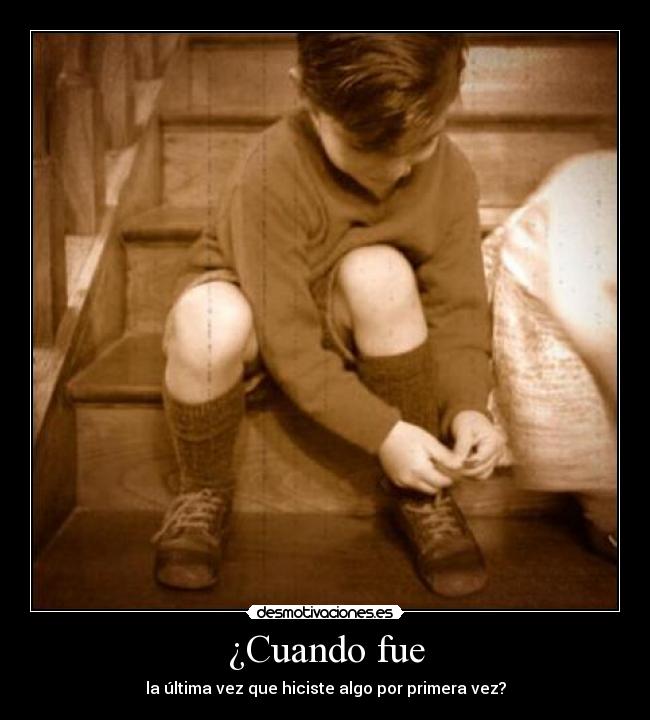 ¿Cuando fue - la última vez que hiciste algo por primera vez?