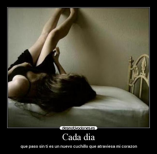 Cada dia - que paso sin ti es un nuevo cuchillo que atraviesa mi corazon