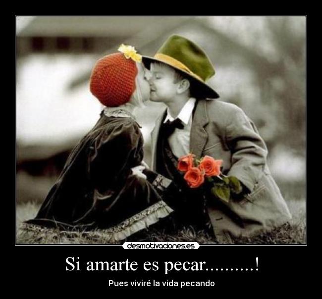 Si amarte es pecar..........! - Pues viviré la vida pecando