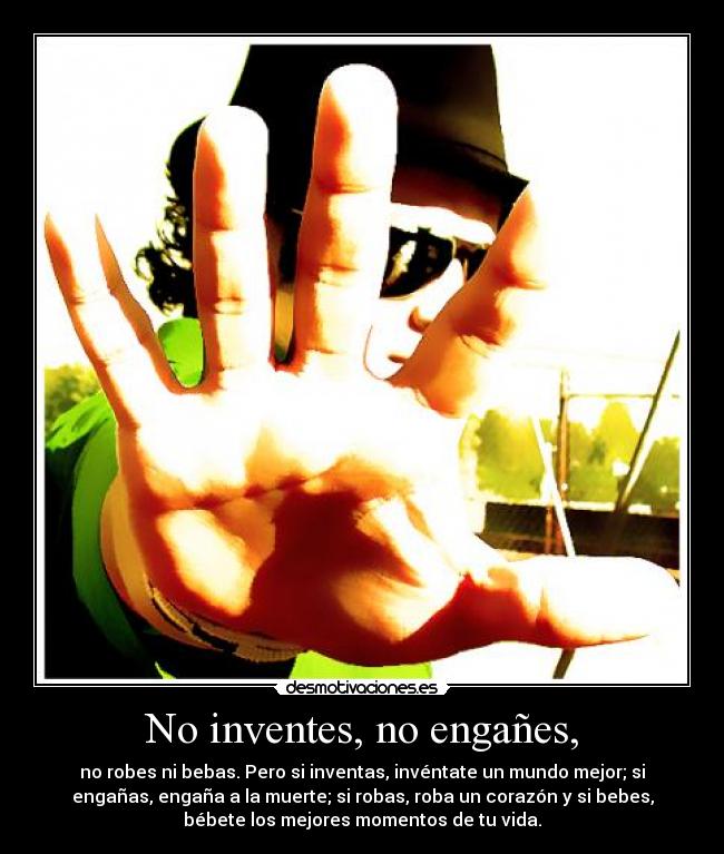 No inventes, no engañes, - 