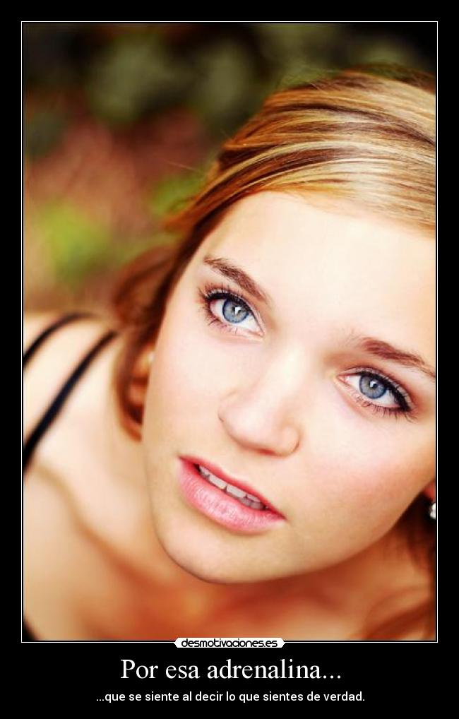 Por esa adrenalina... -
