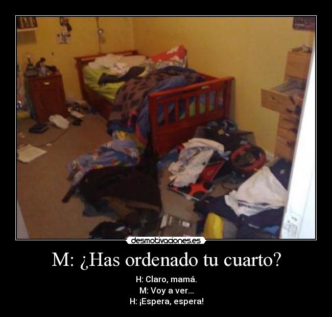 M: ¿Has ordenado tu cuarto? - 