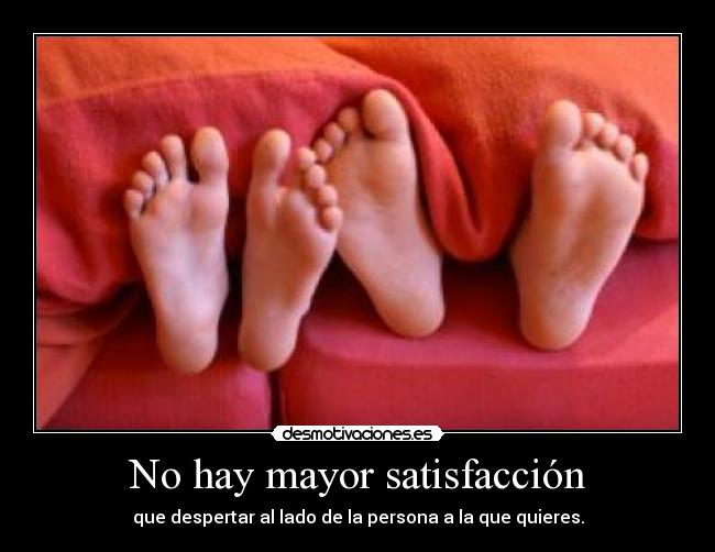 No hay mayor satisfacción -