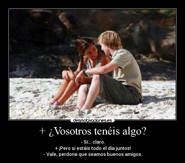 + ¿Vosotros tenéis algo? -