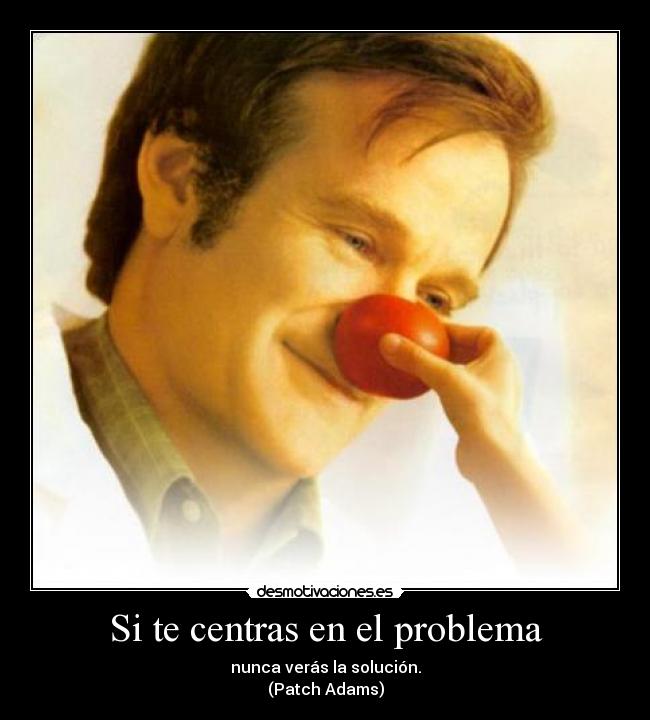 Si te centras en el problema -