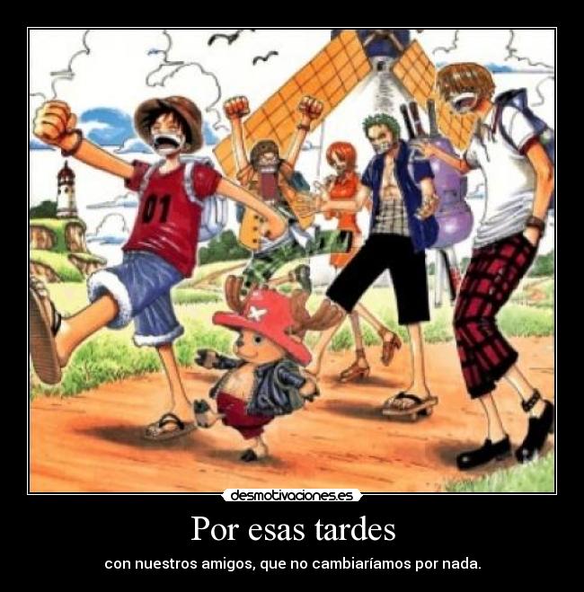 Por esas tardes - con nuestros amigos, que no cambiaríamos por nada.