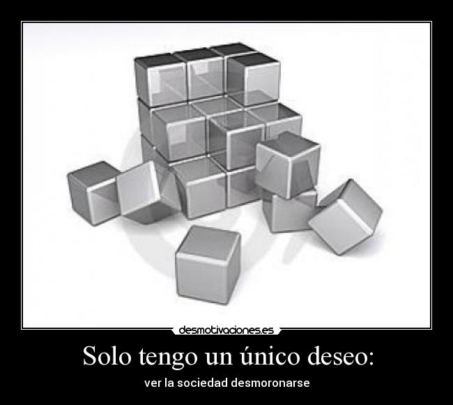 Solo tengo un único deseo: - ver la sociedad desmoronarse