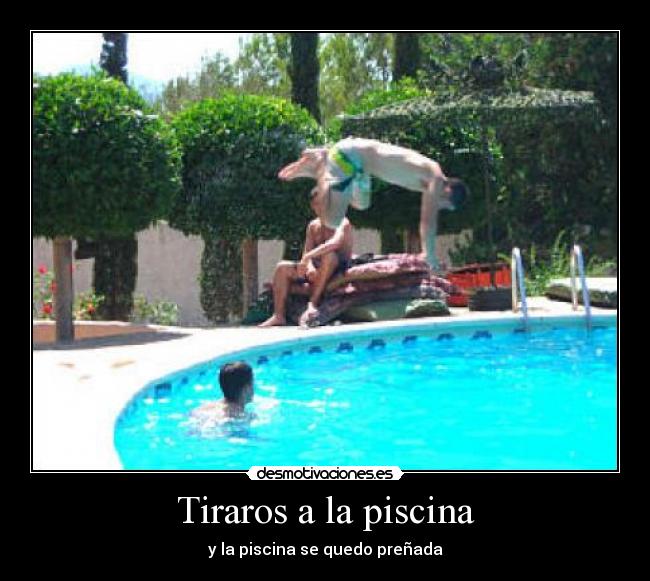 Tiraros a la piscina - y la piscina se quedo preñada