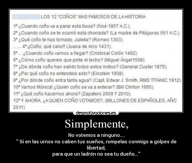 Simplemente, - No votemos a ninguno....
 Si en las urnos no caben tus sueños, rompelas conmigo a golpes de libertad,
para que un ladrón no sea tu dueño...