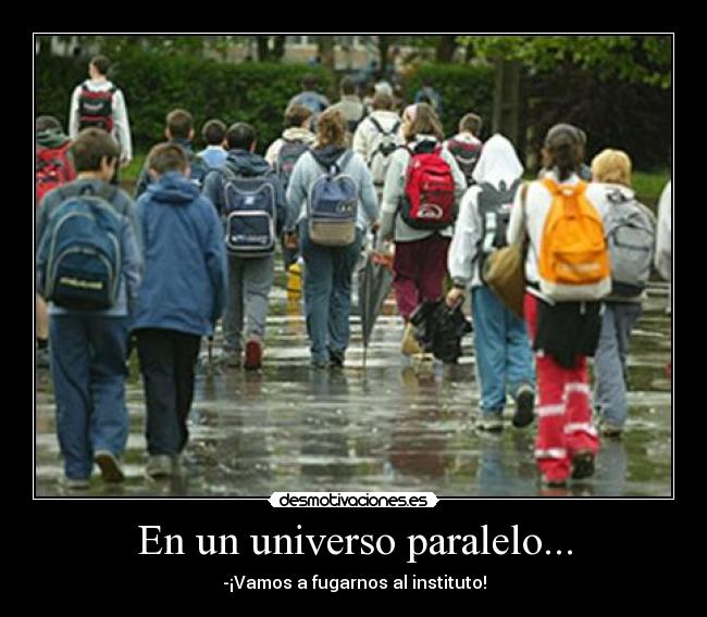 En un universo paralelo... - -¡Vamos a fugarnos al instituto!