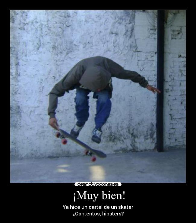 ¡Muy bien! - Ya hice un cartel de un skater
¿Contentos, hipsters?