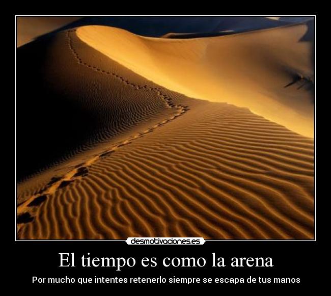 El tiempo es como la arena - Por mucho que intentes retenerlo siempre se escapa de tus manos