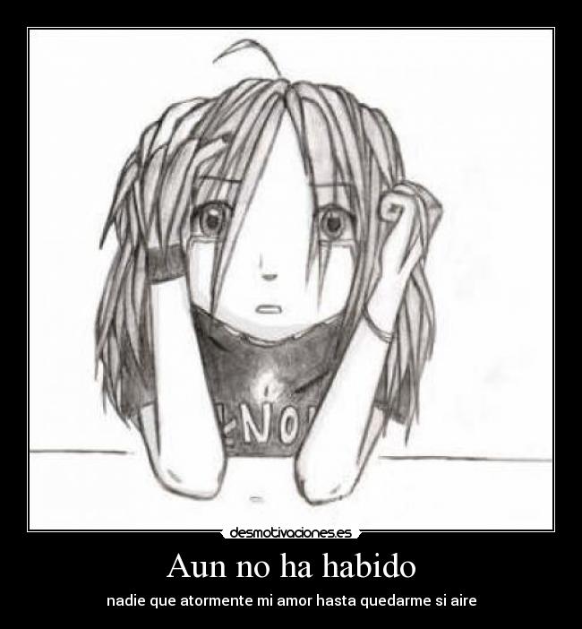 Aun no ha habido - nadie que atormente mi amor hasta quedarme si aire