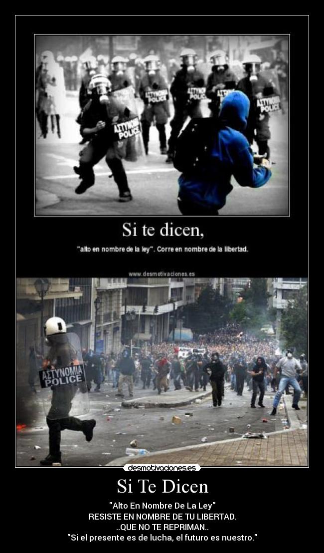 Si Te Dicen - Alto En Nombre De La Ley
RESISTE EN NOMBRE DE TU LIBERTAD.
..QUE NO TE REPRIMAN..
Si el presente es de lucha, el futuro es nuestro.