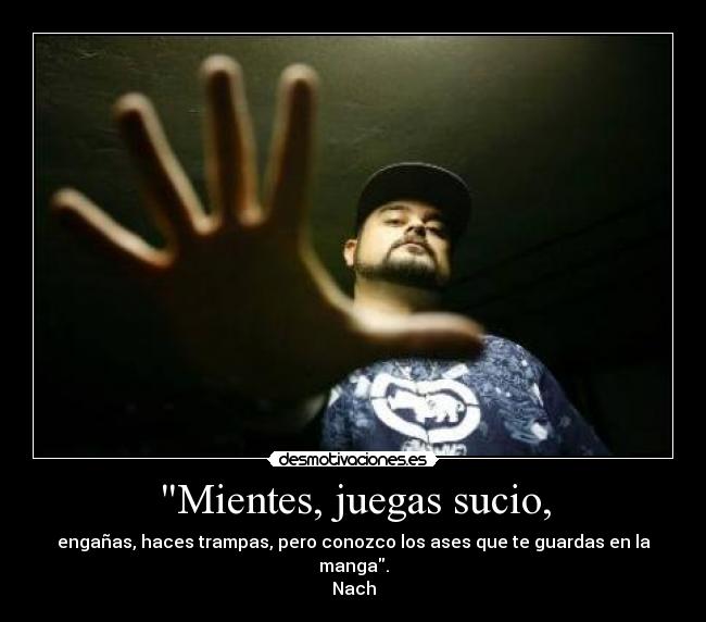 Mientes, juegas sucio, -