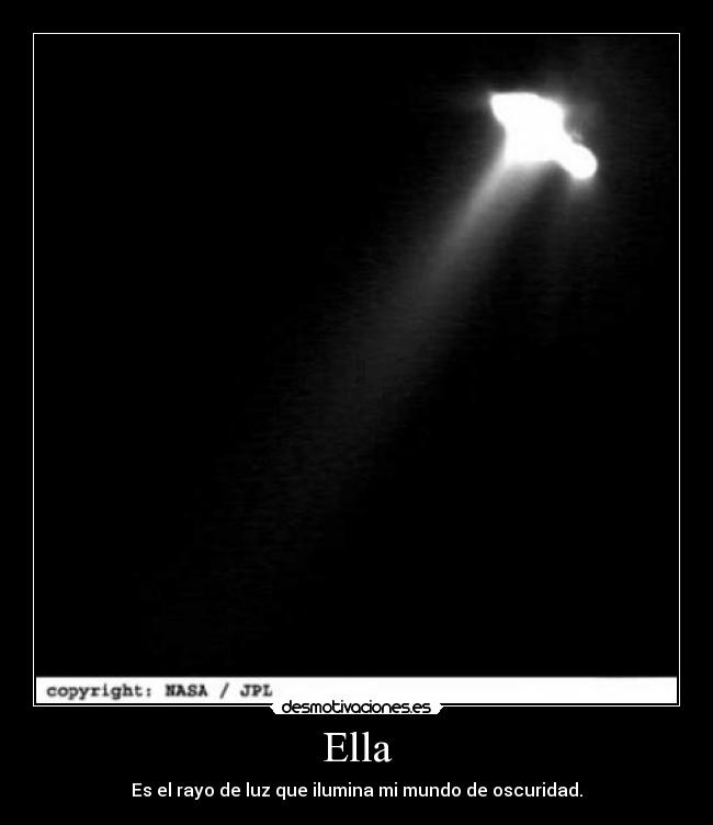 Ella - Es el rayo de luz que ilumina mi mundo de oscuridad.