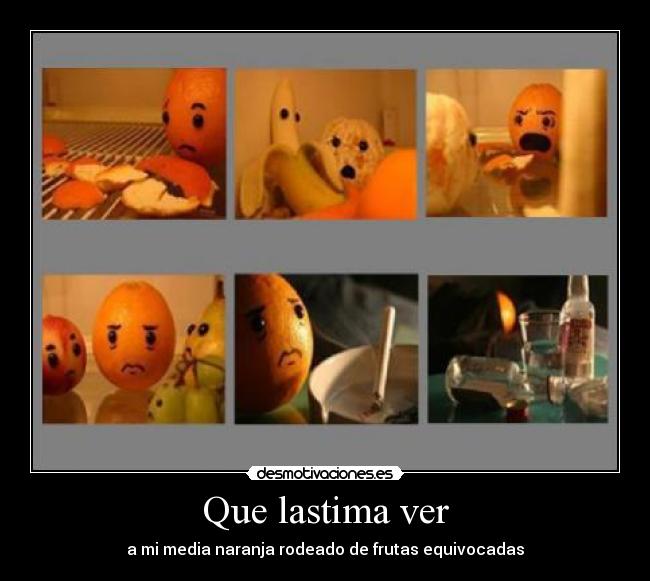 Que lastima ver - a mi media naranja rodeado de frutas equivocadas