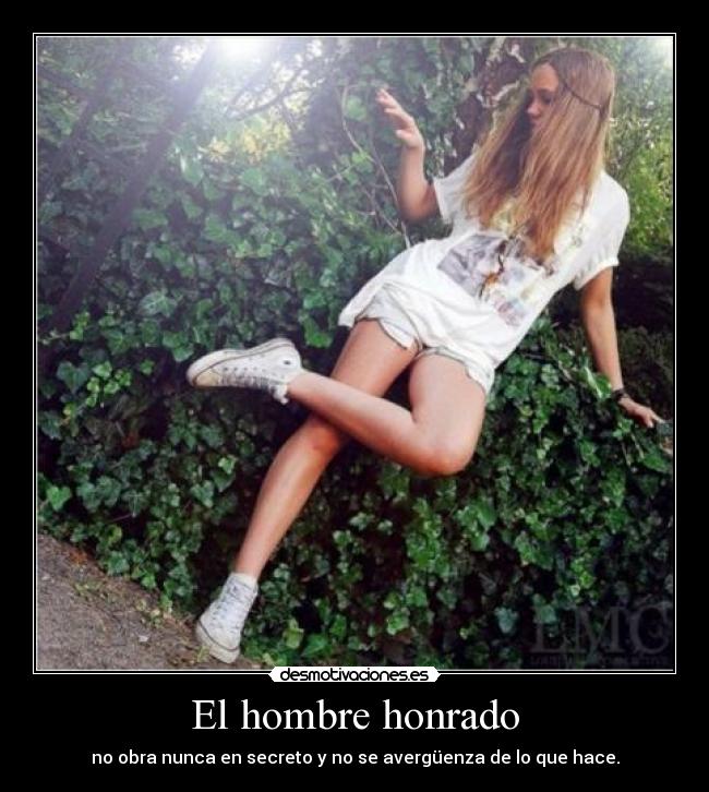 El hombre honrado - no obra nunca en secreto y no se avergüenza de lo que hace.